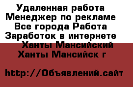 Удаленная работа - Менеджер по рекламе - Все города Работа » Заработок в интернете   . Ханты-Мансийский,Ханты-Мансийск г.